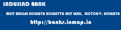INDUSIND BANK  WEST BENGAL KOLKATA KOLKATTA SALT LAKE,  SECTOR-V, KOLKATA  banks information 